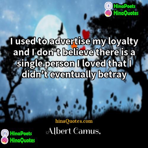 Albert Camus Quotes | I used to advertise my loyalty and